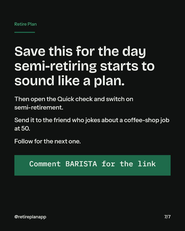Slide 7 of 7: Save this for the day semi-retiring starts to sound like a plan.